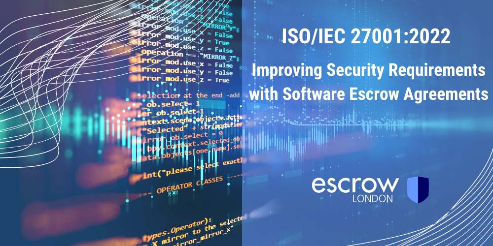 ISO/IEC 27001:2022 Boosts Security Requirements with Software Escrow Agreements