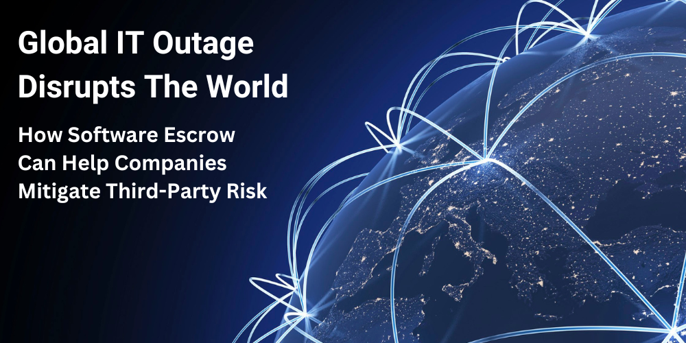 Global IT Outage Disrupts The World: How Software Escrow Can Help Companies Mitigate Third-Party Risk