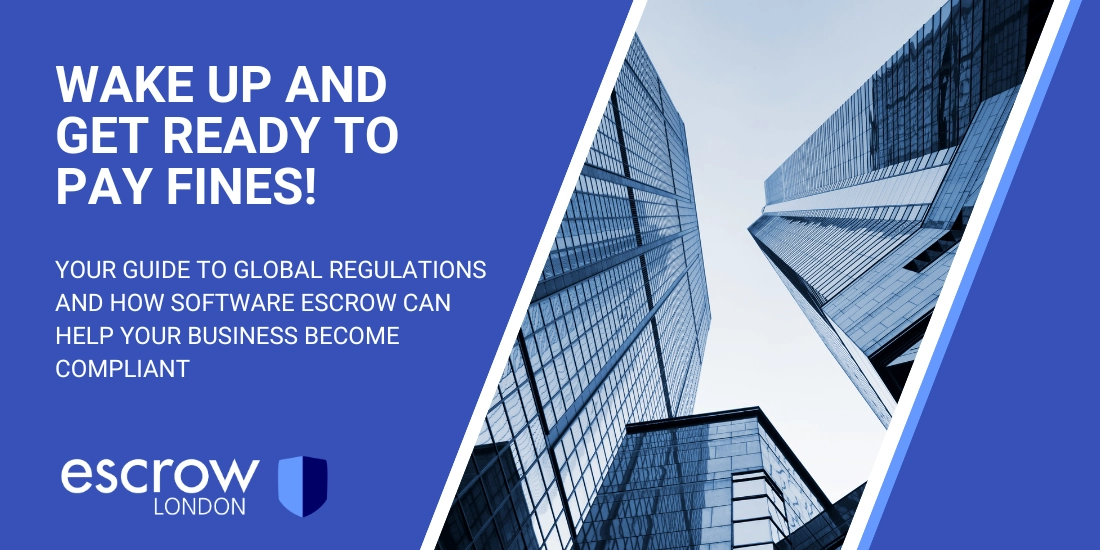 Wake up and get ready to pay fines! Your guide to global regulations and how software escrow can assist.