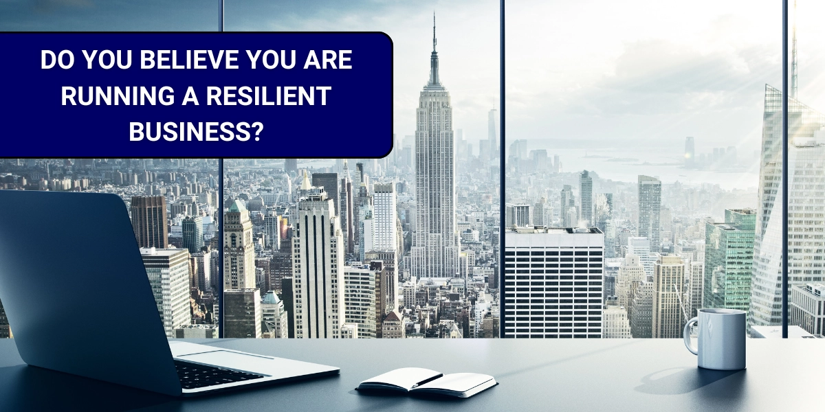 Do You Believe You Are Running A Resilient Business?