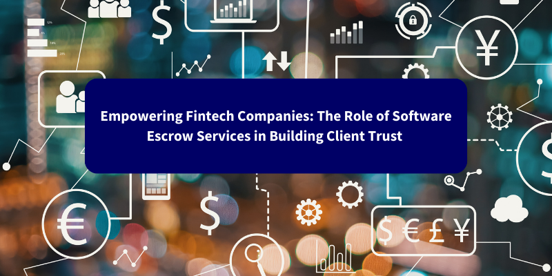 Empowering Fintech Companies: The Role of Software Escrow Services in Building Client Trust 