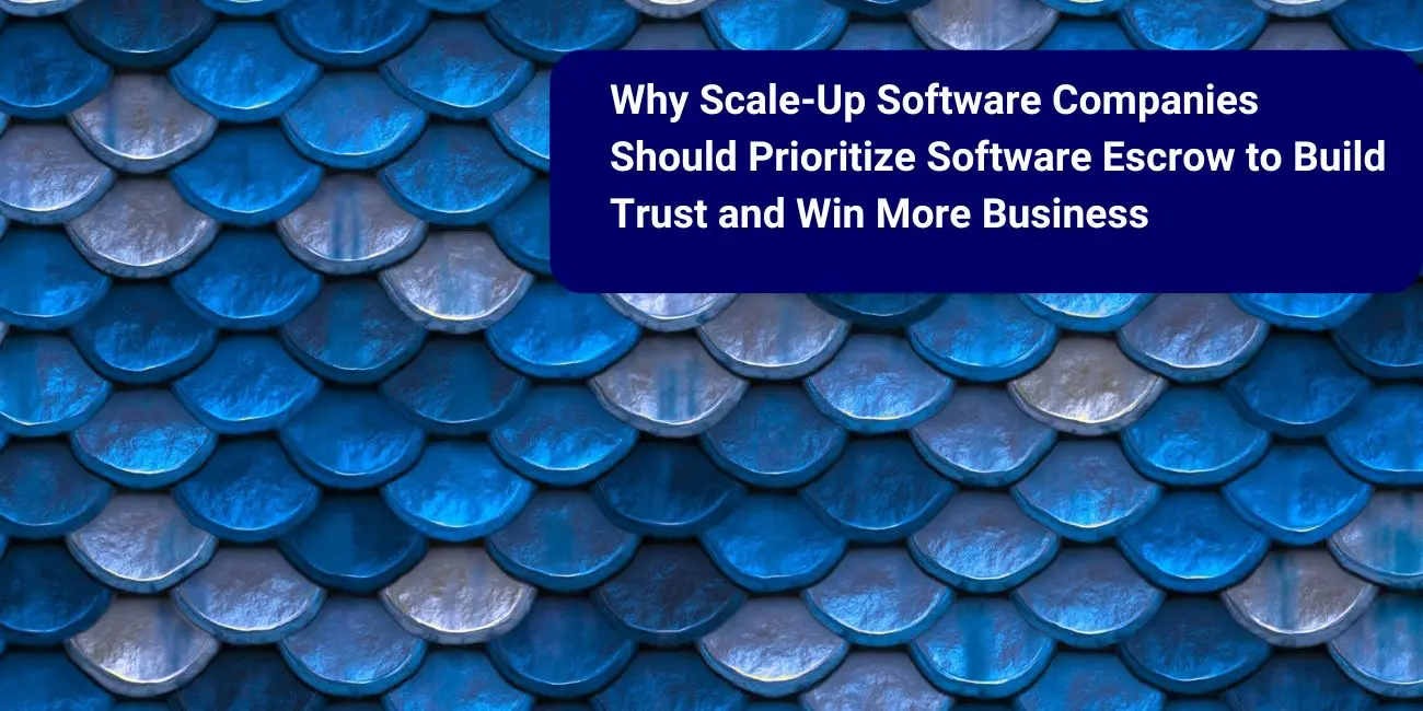 Why Scale-Up Software Companies Should Prioritize Software Escrow to Build Trust and Win More Business
