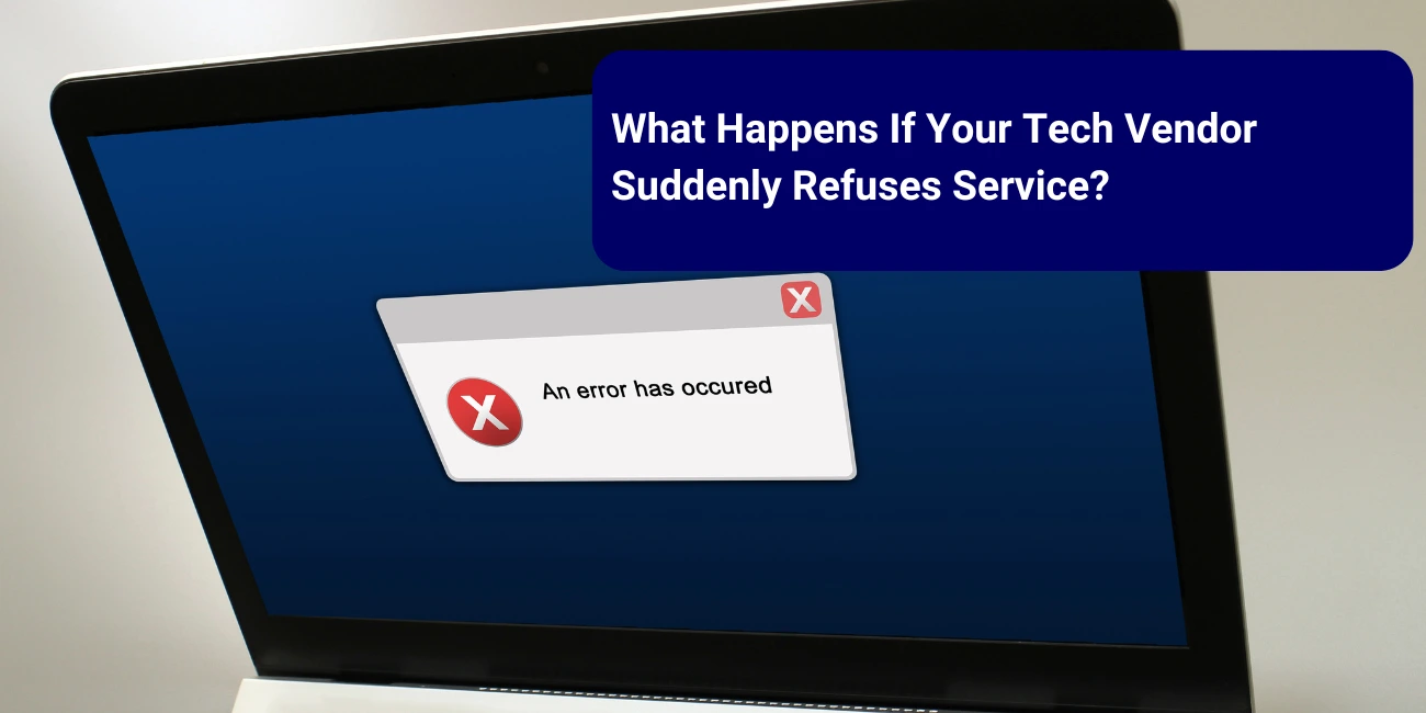 What Happens If Your Tech Vendor Suddenly Refuses Service?