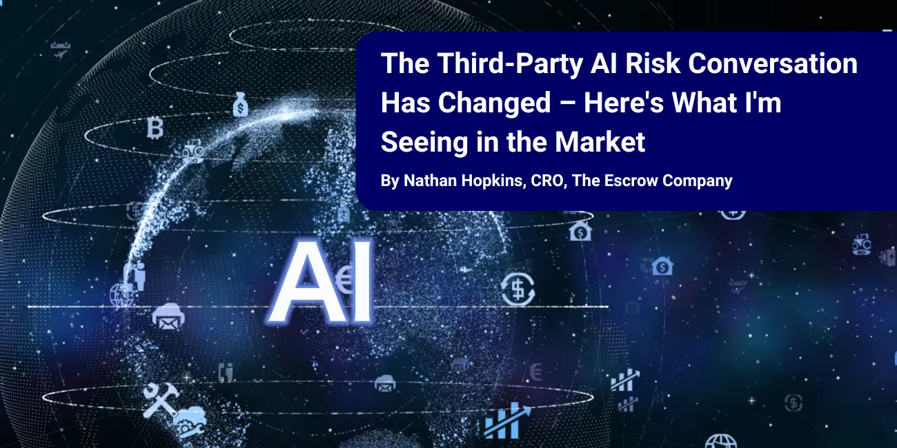 The Third-Party AI Risk Conversation Has Changed. Here’s What I’m Seeing in the Market